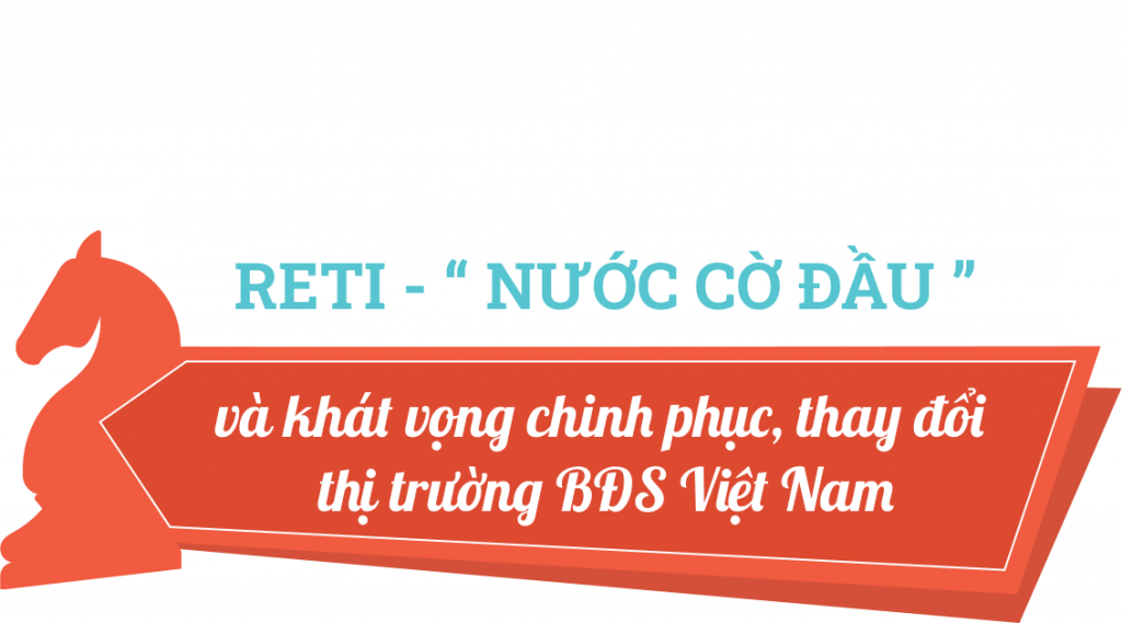 RETI – “Nước cờ đầu” và khát vọng chinh phục, thay đổi thị trường BĐS Việt Nam 2