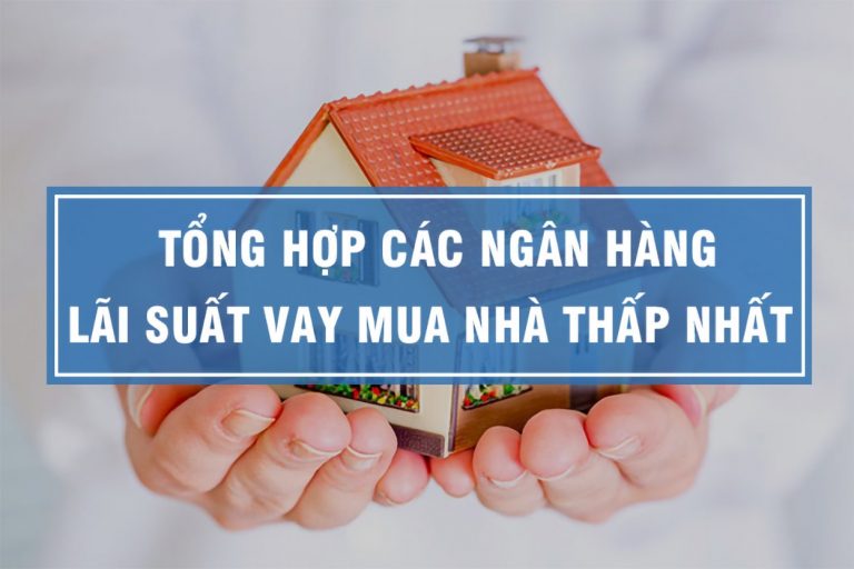 Lãi suất cho vay mua nhà liên tục giảm sâu, top 3 ngân hàng có lãi suất cho vay mua nhà thấp nhất