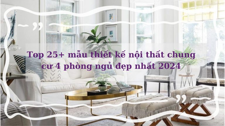 Top 25+ mẫu thiết kế nội thất chung cư 4 phòng ngủ đẹp 2024
