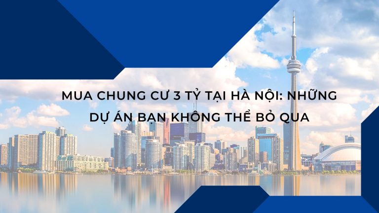 Mua chung cư 3 tỷ tại Hà Nội: những dự án bạn không thể bỏ qua