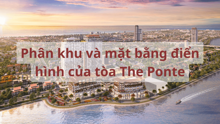 PHÂN KHU VÀ MẶT BẰNG ĐIỂN HÌNH CỦA TÒA THE PONTE